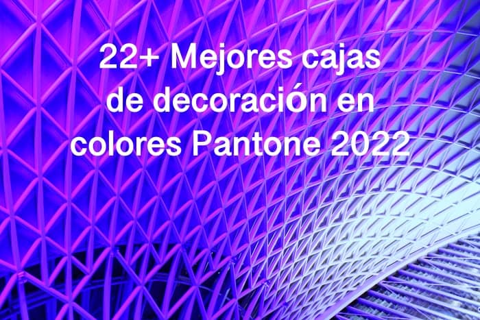 mejores cajas decoracion pantone 2022